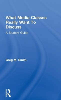 What Media Classes Really Want to Discuss: A Student Guide Cover Image