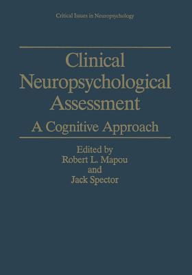 Clinical Neuropsychological Assessment: A Cognitive Approach (Critical Issues in Neuropsychology) By Robert L. Mapou (Editor), Jack Spector (Editor) Cover Image