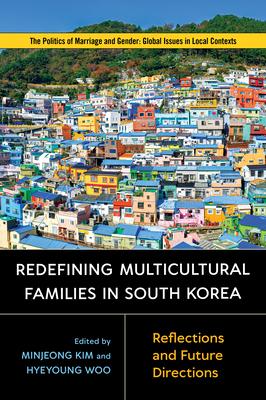 Redefining Multicultural Families in South Korea: Reflections and Future Directions (Politics of Marriage and Gender: Global Issues in Local Contexts) By Minjeong Kim (Editor), Hyeyoung Woo (Editor), Ilju Kim (Contributions by), Julie S. Kim (Contributions by), YoonKyung Kwak (Contributions by), Hyun Mee Kim (Contributions by), Yu Seon Yu (Contributions by), Sohoon Yi (Contributions by), Nora-Hui-Jung Kim (Contributions by), Hsin-Chieh Chang (Contributions by), Minjung Kim (Contributions by), Harris Hyun-soo Kim (Contributions by), Lindsey Wilkinson (Contributions by), Wonjeong Jeong (Contributions by), Sojung Lim (Contributions by) Cover Image