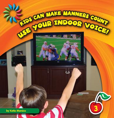 Use Your Indoor Voice! (21st Century Basic Skills Library: Kids Can Make Manners Cou) By Katie Marsico Cover Image