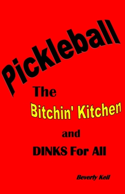 Pickleball: The Bitchin' Kitchen and Dinks For All Cover Image