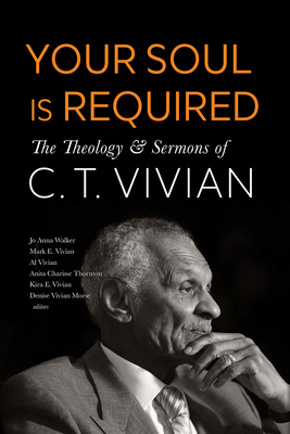 Your Soul Is Required: The Theology and Sermons of C. T. Vivian By C. T. Vivian, Jo Anna Walker (Editor), Mark E. Vivian (Editor) Cover Image
