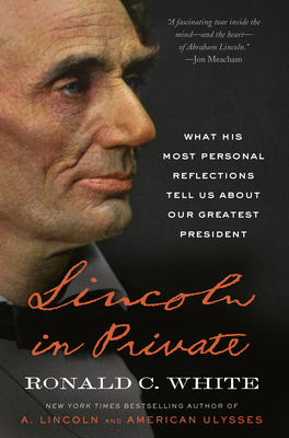 Lincoln in Private: What His Most Personal Reflections Tell Us About Our Greatest President By Ronald C. White Cover Image