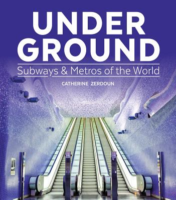 Under Ground: Subways and Metros of the World By Catherine Zerdoun Cover Image