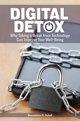 Digital Detox: Why Taking a Break from Technology Can Improve Your Well-Being By Bernadette Schell Cover Image