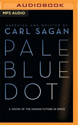 Pale Blue Dot: A Vision of the Human Future in Space By Carl Sagan, Carl Sagan (Read by), Ann Druyan (Read by) Cover Image