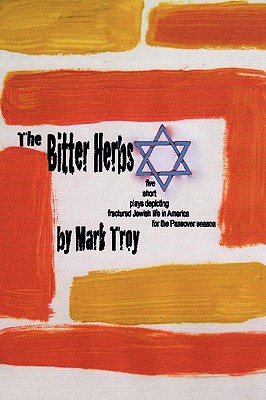 The Bitter Herbs: five short plays depicting fractured Jewish life in America for Passover season By Mark Troy Cover Image