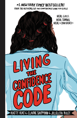 Living the Confidence Code: Real Girls. Real Stories. Real Confidence. By Katty Kay, Claire Shipman, JillEllyn Riley Cover Image