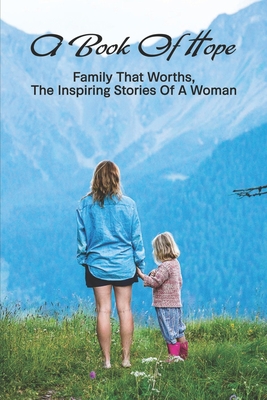 A Book Of Hope: Family That Worths, The Inspiring Stories Of A Woman: How To Prevent Misunderstanding In Communication By Aleida Castile Cover Image