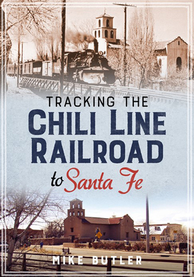 Tracking the Chili Line Railroad to Santa Fe Cover Image