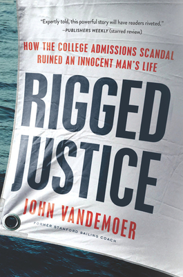 Rigged Justice: How the College Admissions Scandal Ruined an Innocent Man's Life By John Vandemoer Cover Image