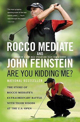 Are You Kidding Me?: The Story of Rocco Mediate's Extraordinary Battle with Tiger Woods at the US Open By John Feinstein, Rocco Mediate Cover Image
