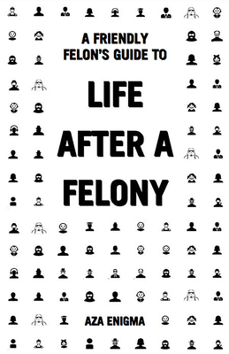 A Friendly Felon's Guide to Life After a Felony (Good Life)