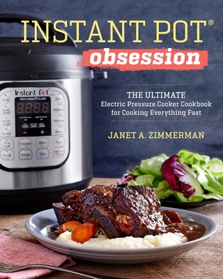 Instant Pot® Obsession: The Ultimate Electric Pressure Cooker Cookbook for Cooking Everything Fast By Janet A. Zimmerman Cover Image