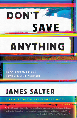 Don't Save Anything: Uncollected Essays, Articles, and Profiles By James Salter, Kay Eldredge Salter (Introduction by) Cover Image