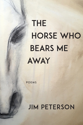 The Horse Who Bears Me Away By Jim Peterson Cover Image