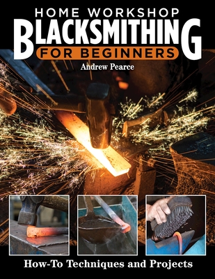 Home Workshop Blacksmithing for Beginners: How-To Techniques and Projects By Andrew Pearce Cover Image