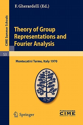 Theory of Group Representations and Fourier Analysis: Lectures Given at a Summer School of the Centro Internazionale Matematico Estivo (C.I.M.E.) Held (C.I.M.E. Summer Schools #53) Cover Image