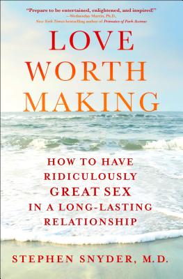 Love Worth Making: How to Have Ridiculously Great Sex in a Long-Lasting Relationship Cover Image