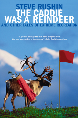 The Caddie Was a Reindeer: And Other Tales of Extreme Recreation By Steve Rushin Cover Image