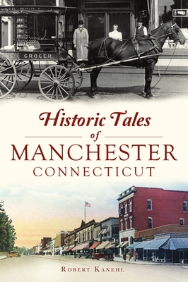 Historic Tales of Manchester, Connecticut (American Chronicles)