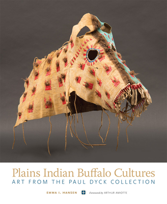 Plains Indian Buffalo Cultures: Art from the Paul Dyck Collection By Emma I. Hansen, Arthur Amiotte (Foreword by) Cover Image