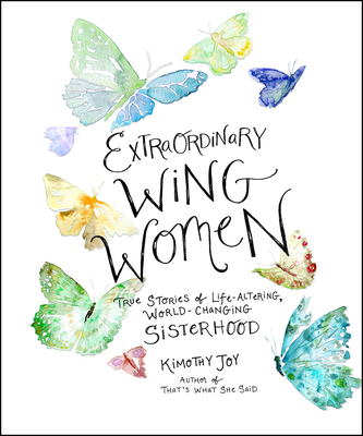 Extraordinary Wing Women: True Stories of Life-Altering, World-Changing Sisterhood By Kimothy Joy Cover Image