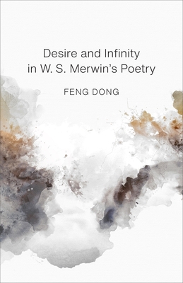 Desire and Infinity in W. S. Merwin's Poetry By Dong Feng Cover Image