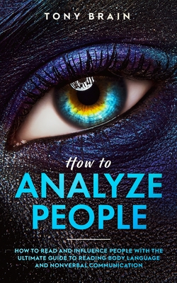 How to Analyze People: How to Read and Influence People with the Ultimate Guide to Reading Body Language and Nonverbal Communication How to Analyze People: How to Read and Influence People with the Ultimate Guide to Reading Body Language and Nonverbal Communication cover