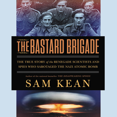 The Bastard Brigade: The True Story of the Renegade Scientists and Spies Who Sabotaged the Nazi Atomic Bomb Cover Image