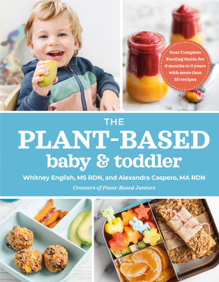 The Plant-Based Baby and Toddler: Your Complete Feeding Guide for the First 3 Years Cover Image