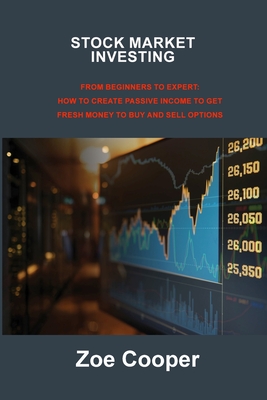 Stock Market Investing: From Beginners to Expert: How to Create Passive Income to Get Fresh Money to Buy and Sell Options