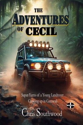 The Adventures of Cecil: Super Yarns of a Young Landrover Growing up in Cornwall By Chris Southwood Cover Image