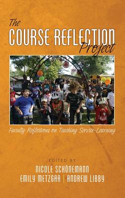 The Course Reflection Project: Faculty Reflections on Teaching Service-Learning (HC) By Nicole Schonemann (Editor), Emily Metzgar (Editor), Andrew Libby (Editor) Cover Image