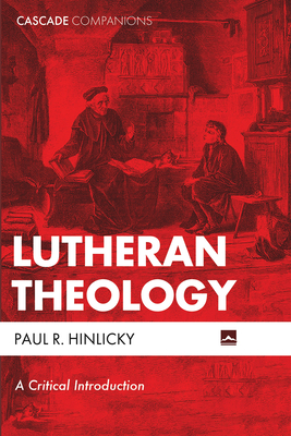 Lutheran Theology (Cascade Companions) By Paul R. Hinlicky Cover Image