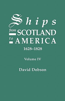 Ships from Scotland to America, 1628-1828. Volume IV By David Dobson Cover Image