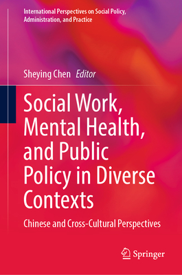 Social Work, Mental Health, and Public Policy in Diverse Contexts: Chinese and Cross-Cultural Perspectives (International Perspectives on Social Policy)