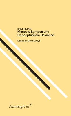 Moscow Symposium: Conceptualism Revisited By Boris Groys (Editor), Boris Groys (Contribution by), Ekaterina Degot (Contribution by) Cover Image