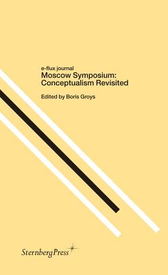 Moscow Symposium: Conceptualism Revisited (Sternberg Press / E-Flux Journal)