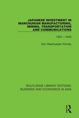 Japanese Investment in Manchurian Manufacturing, Mining, Transportation, and Communications, 1931-1945 By Ann Rasmussen Kinney Cover Image
