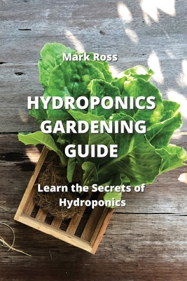 Hydroponics Gardening Guide: Learn the Secrets of Hydroponics By Mark Ross Cover Image