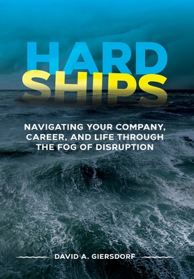 Hard Ships: Navigating Your Company, Career, and Life through the Fog of Disruption By David A. Giersdorf, Jack Anderson (Foreword by) Cover Image