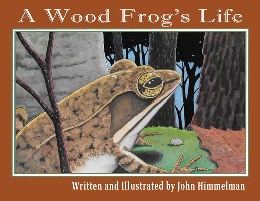 A Wood Frog's Life By John Himmelman, John Himmelman (Illustrator) Cover Image