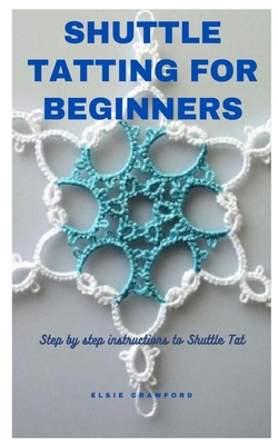 Shuttle Tatting for Beginners: Step by step instructions to Shuttle Tat By Elsie Crawford Cover Image