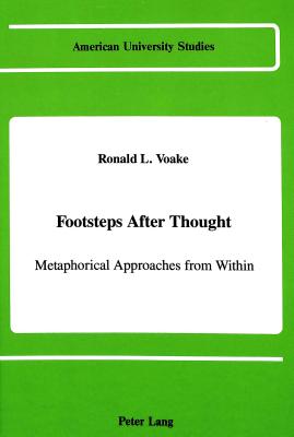 Footsteps After Thought: Metaphorical Approaches from Within (American University Studies #79) By Ronald L. Voake Cover Image