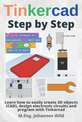 Tinkercad Step by Step: Learn how to easily create 3D objects (CAD), design electronic circuits and program with Tinkercad Cover Image