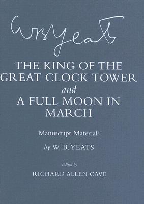 "the King of the Great Clock Tower" and "a Full Moon in March": Manuscript Materials (Cornell Yeats)