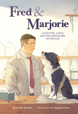 Fred & Marjorie: A Doctor, a Dog, and the Discovery of Insulin By Deborah Kerbel, Angela Poon (Illustrator) Cover Image