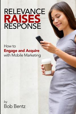 Relevance Raises Response: How to Engage and Acquire with Mobile Marketing Cover Image