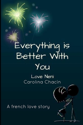 Everything is better with you: A French Love Story By Neni Carolina Chacin Cover Image